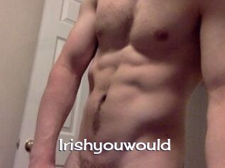 Irishyouwould